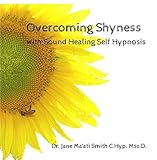 Overcoming Shyness with Sound Healing Self Hypnosis by Dr. Jane Maati Smith C.Hyp. Msc.D.