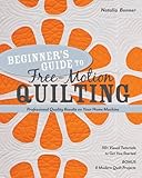 Beginner’s Guide to Free-Motion Quilting: 50+ V...