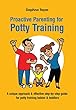 Proactive Parenting for Potty Training: A unique approach & effective step-by-step guide for potty training babies & toddlers (English Edition)