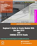 Beginner’s Guide to Create Models With 3ds Max 2018 and CINEMA 4D R18 Studio (English Edition)