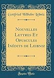 Nouvelles Lettres Et Opuscules Inédits de Leibniz (Classic Reprint)