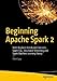 Beginning Apache Spark 2: With Resilient Distributed Datasets, Spark SQL, Structured Streaming and Spark Machine Learning library