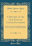 A History of the Old English Letter Foundries: With Notes, Historical and Bibliographical, on the Rise and Progress of English Typography (Classic Reprint)