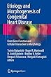 Etiology and Morphogenesis of Congenital Heart Disease: From Gene Function and Cellular Interaction to Morphology