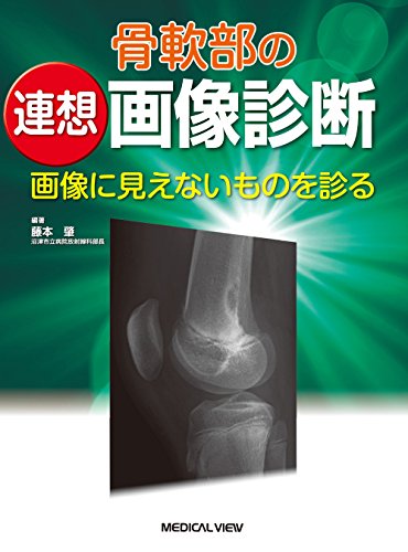 骨軟部の連想画像診断−画像に見えないものを診る 骨軟部の連想画像診断−画像に見えないものを診る