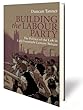 Building the Labour Party: The Politics of the Left in Early Twentieth-century Britain (International Library of Twentieth Century History)