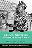 Citizenship, Belonging, and Political Community in Africa: Dialogues between Past and Present (Cambridge Centre of African Studies)
