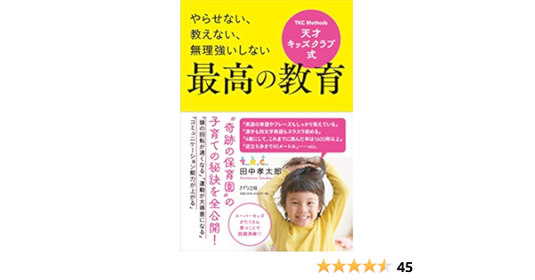 やらせない 教えない 無理強いしない 天才キッズクラブ式 最高の教育 田中孝太郎 本 通販 Amazon