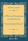 A Welsh Grammar for Schools, Vol. 1: Based on the Principles and Requirements of the Grammatical Society; Accidence (Classic Reprint)