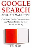 Google Search Affiliate Marketing: Creating a Passive Income Business via Website SEO & YouTube Search Marketing (English Edition)