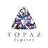 Jupiter「TOPAZ(初回限定)」