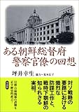 ある朝鮮総督府警察官僚の回想
