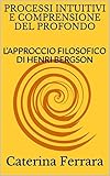 PROCESSI INTUITIVI E COMPRENSIONE DEL PROFONDO: L’APPROCCIO FILOSOFICO DI HENRI BERGSON (Ebook UA Vol. 2) (Italian Edition)