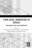 Firm-Level Innovation In Africa: Overcoming Limits and Constraints