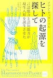 ヒトの起源を探して: 言語能力と認知能力が現代人類を誕生させた