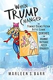 When Trump Changed: The Feminist Science Fiction Justice League Quashes the Orange Outrage Pussy Grabber (English Edition)