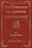 The Narrative of a Japanese, Vol. 1: What He Has Seen and the People He Has Met in the Course of the Last Forty Years (Classic Reprint)