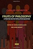Fruits of philosophy: A Treatise on the Population Question (Annotated) (Biography)