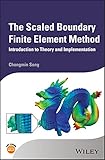 The Scaled Boundary Finite Element Method: Introduction to Theory and Implementation (Wiley Series in Computational Mechanics)