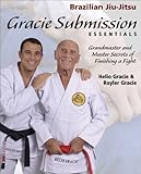 Gracie Submission Essentials: Grandmaster And Master: Secrets of Finishing the Fight (Brazilian Jiu-jitsu)