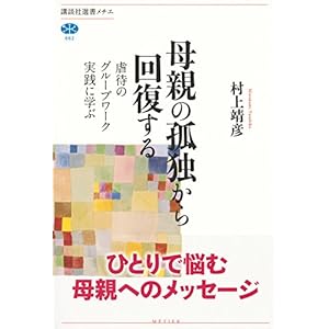 母親の孤独から回復する 虐待のグループワーク実践に学ぶ (講談社選書メチエ)