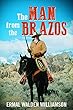 The Man From The Brazos: The Blazing Guns of Matt Anderson: A Western Adventure (Across The Brazos Western Adventure Series Book 3) (English Edition)