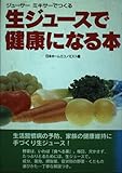 ジューサーミキサーでつくる生ジュースで健康になる本