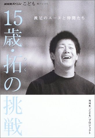15歳・拓の挑戦―義足のエースと仲間たち (NHKスペシャル―こども 輝けい 15歳・拓の挑戦―義足のエースと仲間たち (NHKスペシャル―こども 輝けい