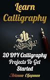 Learn Calligraphy: 20 DIY Calligraphy Projects To Get Started (English Edition)