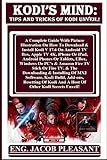 KODI'S MIND: Tips And Tricks Of Kodi Unveil!: A Complete Guide With Picture Illustration On How To Download & Install Kodi V 17.6 On Android TV Box, Apple ... iPad, Android Phones Or... (English Edition)