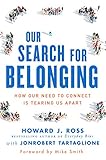Our Search for Belonging: How Our Need to Connect Is Tearing Us Apart