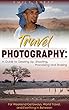 Travel Photography: A Guide to Gearing Up, Shooting, Processing and Sharing: For Weekend Getaways, World Travels and Everything In Between (English Edition)