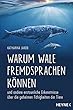 Warum Wale Fremdsprachen koennen: und andere erstaunliche Erkenntnisse ueber die geheimen Faehigkeiten der Tiere