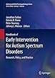 Handbook of Early Intervention for Autism Spectrum Disorders: Research, Policy, and Practice (Autism and Child Psychopathology Series)