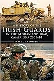 A History of the Irish Guards in the Afghan and Iraq Campaigns 2001-2014 (Regimental Histories)