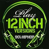 プレイ~12インチ・ヴァージョンズ(90’S ヒップホップ)