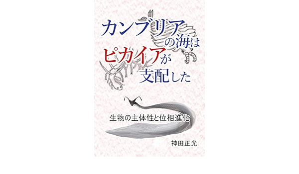 カンブリアの海はピカイアが支配した 生物の主体性と位相進化 神田正光 基礎医学 Kindleストア Amazon カンブリアの海はピカイアが支配した 生物の主体性と位相進化 神田正光 基礎医学 Kindleストア Amazon