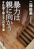 暴力は親に向かう―すれ違う親と子への処方箋 (新潮文庫)