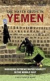 Image de The Water Crisis in Yemen: Managing Extreme Water Scarcity in the Middle East (International Library of Human Geography (Hardcover))