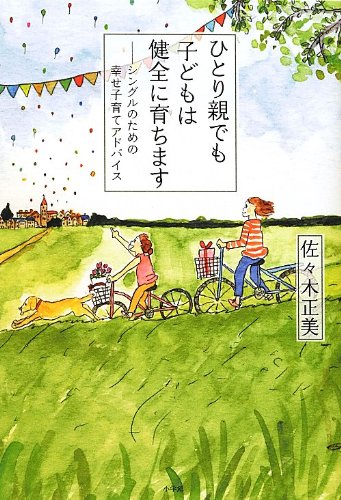 ひとり親でも子どもは健全に育ちます: シングルのための幸せ子育てアド ひとり親でも子どもは健全に育ちます: シングルのための幸せ子育てアド