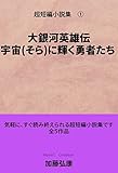 超短編小説集①: 大銀河英雄伝　～宇宙 (そら)に輝く勇者たち～