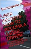UBER SECRETS- HOW TO BECOME A 5 STAR DRIVER: 22 PROVEN TRIPS WHICH WORK IN ANY RIDE-SHARE JOB (UBER INSIDER- TRUE STORIES) (English Edition)