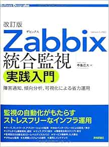 改訂版 Zabbix統合監視実践入門 障害通知 傾向分析 可視化による省力運用 Software Design Plus 寺島 広大 本 通販 Amazon