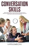 Conversation Skills: How to Train Yourself to Talk to Anyone, Improve Social Skills, Increase Conversation Intelligence, Build Self-Esteem, Be Charismatic, Make Friends & Leave a Positive Impression