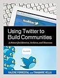 Using Twitter to Build Communities: A Primer for Libraries, Archives, and Museums