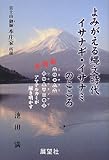よみがえる縄文時代イサナギ・イサナミのこころ―新発見『ミカサフミ ワカウタノアヤ』アマテルカミが解き明かす