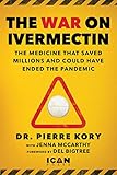 War on Ivermectin: The Medicine that Saved Millions and Could Have Ended the Pandemic