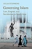 Governing Islam: Law, Empire, and Secularism in Modern South Asia