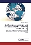 Evaluation, prediction and risk assessment of drinking water quality: New approach for implementing advanced GIS algorithms in evaluating the quality of drinking water