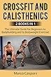 CROSSFIT And CALISTHENICS: The Ultimate Guide for Beginners to BodyBuilding and to Bodyweight Exercise! (Training Book 8) (English Edition)
